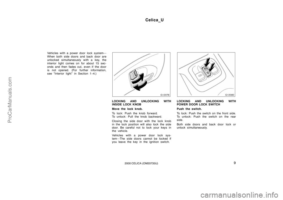 TOYOTA CELICA 2000  Owners Manual Celica_U
92000 CELICA (OM20735U)
Vehicles with a power door  lock system—
When both side doors and back door are
unlocked simultaneously with a key, the
interior light comes on for about 15 sec-
ond
