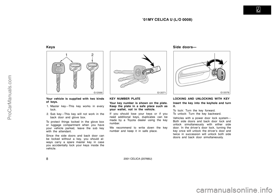 TOYOTA CELICA 2001  Owners Manual   
’01MY CELICA U (L/O 0008)
82001 CELICA (20766U)
Keys
Your vehicle is supplied with two kinds
of keys.1. Master key—This key works in every lock.
2. Sub key—This key will not work in the back 