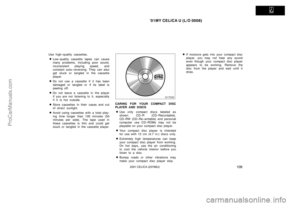 TOYOTA CELICA 2001  Owners Manual   
’01MY CELICA U (L/O 0008)
1092001 CELICA (20766U)
Use high−quality cassettes.
Low −quality cassette tapes can cause
many problems, including poor sound,
inconsistent playing speed, and
const