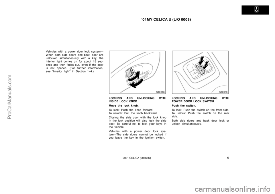 TOYOTA CELICA 2001  Owners Manual   
’01MY CELICA U (L/O 0008)
92001 CELICA (20766U)
Vehicles with a power door  lock system—
When both side doors and back door are
unlocked simultaneously with a key, the
interior light comes on f