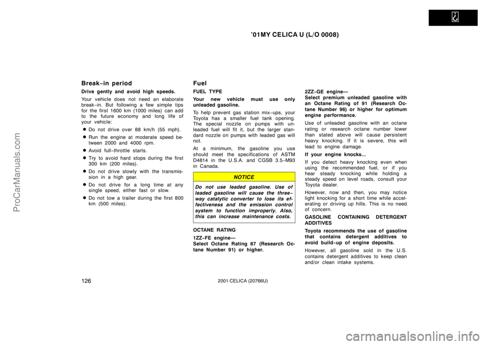TOYOTA CELICA 2001  Owners Manual   
’01MY CELICA U (L/O 0008)
1262001 CELICA (20766U)
Break−in period
Drive gently and avoid high speeds.
Your vehicle does not need an elaborate
break −in. But following a few simple tips
for th