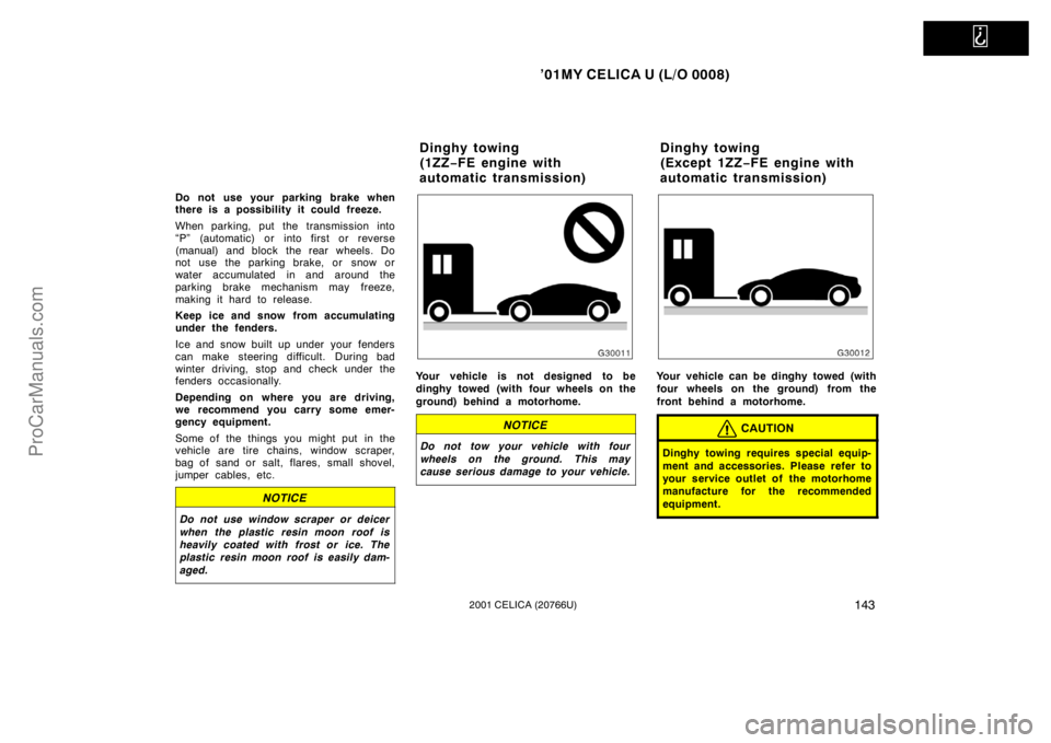 TOYOTA CELICA 2001 Owners Manual
’01MY CELICA U (L/O 0008)
1432001 CELICA (20766U)
Do not use your parking brake when
there is a possibility it could freeze.
When parking, put the transmission into
“P” (automatic) or into fi TOYOTA CELICA 2001 Owners Manual
’01MY CELICA U (L/O 0008)
1432001 CELICA (20766U)
Do not use your parking brake when
there is a possibility it could freeze.
When parking, put the transmission into
“P” (automatic) or into fi