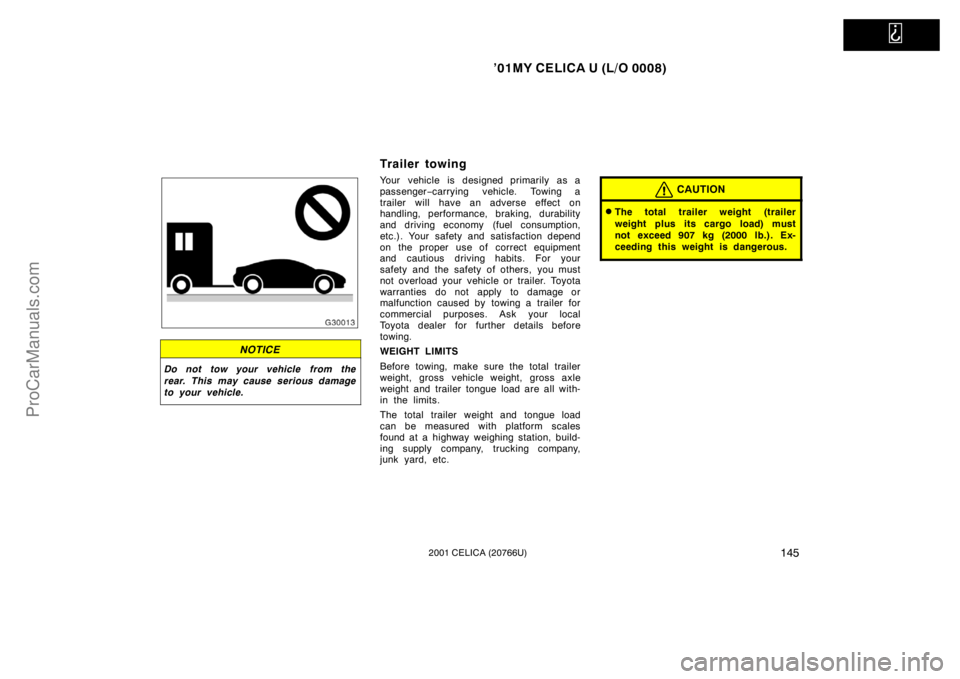 TOYOTA CELICA 2001 Owners Manual
’01MY CELICA U (L/O 0008)
1452001 CELICA (20766U)
NOTICE
Do not tow your vehicle from the
rear. This may cause serious damage
to your vehicle.
Trailer towing
Your vehicle is designed primarily as TOYOTA CELICA 2001 Owners Manual
’01MY CELICA U (L/O 0008)
1452001 CELICA (20766U)
NOTICE
Do not tow your vehicle from the
rear. This may cause serious damage
to your vehicle.
Trailer towing
Your vehicle is designed primarily as
