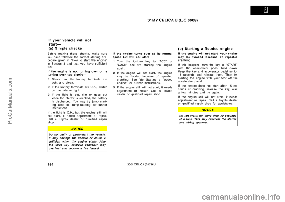 TOYOTA CELICA 2001  Owners Manual   
’01MY CELICA U (L/O 0008)
1542001 CELICA (20766U)
Before making these checks, make sure
you have followed the correct starting pro-
cedure given in “How to start  the engine”
in Section 3 and