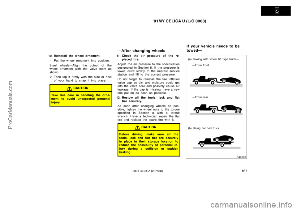 TOYOTA CELICA 2001  Owners Manual   
’01MY CELICA U (L/O 0008)
1672001 CELICA (20766U)
10. Reinstall the wheel ornament.1. Put the wheel ornament into position.
Steel wheels—Align the cutout of the
wheel ornament with the valve st