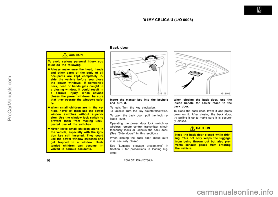 TOYOTA CELICA 2001  Owners Manual   
’01MY CELICA U (L/O 0008)
162001 CELICA (20766U)
CAUTION
To avoid serious personal  injury, you
must do the following.
Always make sure the head, hands
and other parts of  the body of all
occupa