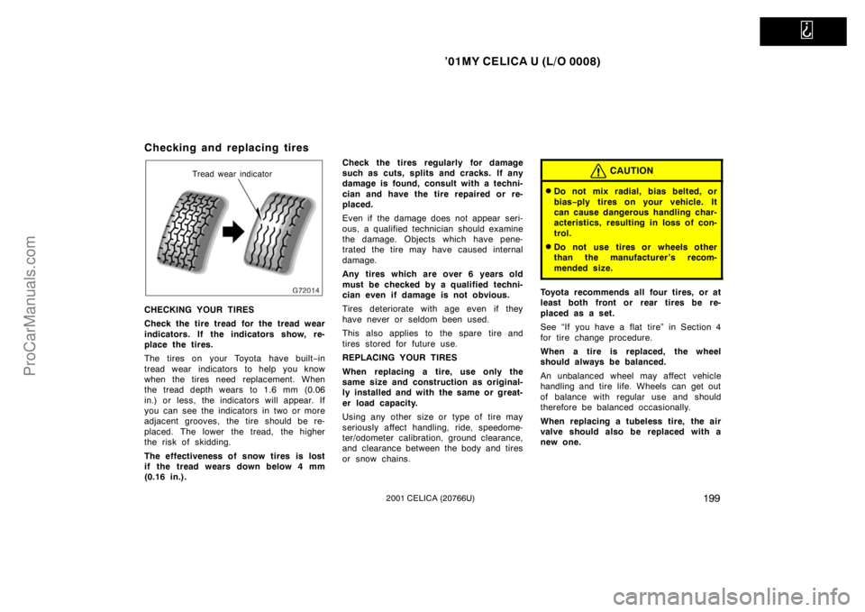 TOYOTA CELICA 2001  Owners Manual   
’01MY CELICA U (L/O 0008)
1992001 CELICA (20766U)
Checking and replacing tires
Tread wear indicator
CHECKING YOUR TIRES
Check the tire tread for the tread wear
indicators. If the indicators show,
