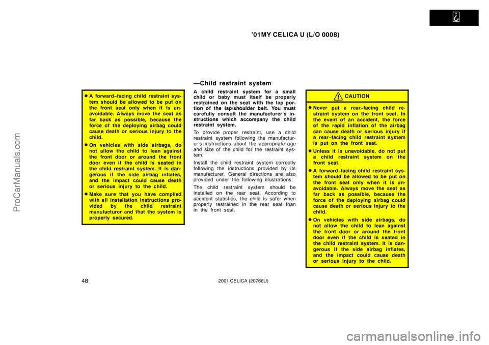 TOYOTA CELICA 2001  Owners Manual   
’01MY CELICA U (L/O 0008)
482001 CELICA (20766U)
A for war d−facing child restraint sys-
tem should be allowed to be put on
the front seat only when it is un-
avoidable. Always move the seat a