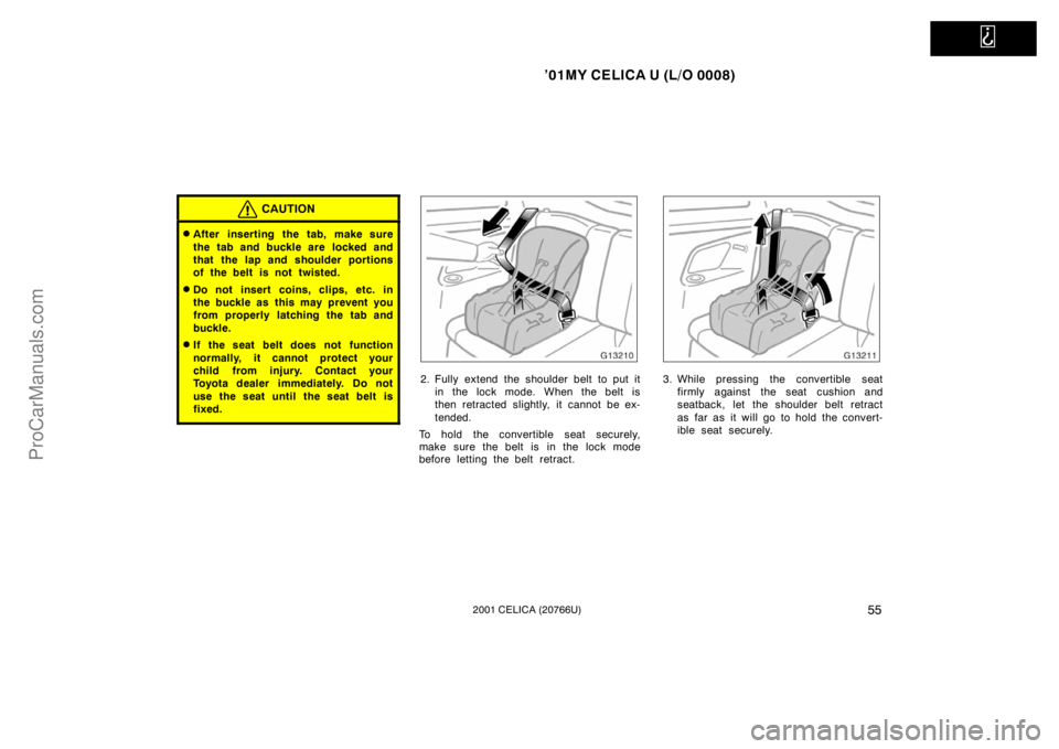 TOYOTA CELICA 2001  Owners Manual   
’01MY CELICA U (L/O 0008)
552001 CELICA (20766U)
CAUTION
After inserting the tab, make sure
the tab and buckle are  locked and
that the lap and shoulder portions
of the belt is not twisted.
Do 