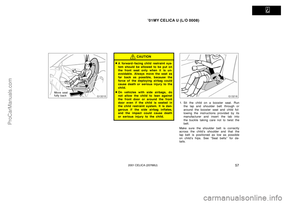 TOYOTA CELICA 2001 Owners Manual
’01MY CELICA U (L/O 0008)
572001 CELICA (20766U)
Move seat
fully back
CAUTION
A for war d−facing child restraint sys-
tem should be allowed to be put on
the front seat only when it is un-
avoi TOYOTA CELICA 2001 Owners Manual
’01MY CELICA U (L/O 0008)
572001 CELICA (20766U)
Move seat
fully back
CAUTION
A for war d−facing child restraint sys-
tem should be allowed to be put on
the front seat only when it is un-
avoi
