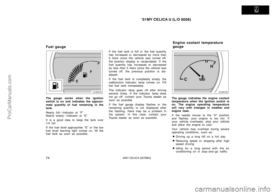 TOYOTA CELICA 2001  Owners Manual   
’01MY CELICA U (L/O 0008)
742001 CELICA (20766U)
Fuel gauge
The gauge works when the ignition
switch is on and indicates the approxi-
mate quantity of fuel remaining in the
tank.
Nearly full—In