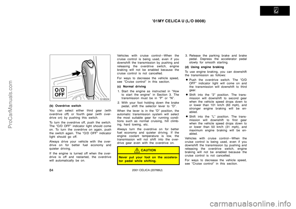 TOYOTA CELICA 2001  Owners Manual   
’01MY CELICA U (L/O 0008)
842001 CELICA (20766U)
(b) Overdrive switch
You can select either third gear (with
overdrive off) or fourth gear  (with over-
drive on) by pushing this switch.
To turn t