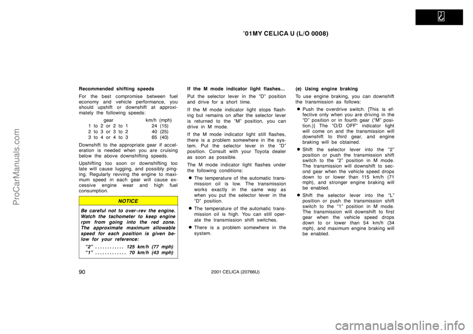 TOYOTA CELICA 2001  Owners Manual   
’01MY CELICA U (L/O 0008)
902001 CELICA (20766U)
Recommended shifting speeds
For the best  compromise between fuel
economy and vehicle performance, you
should upshift or downshift at approxi-
mat