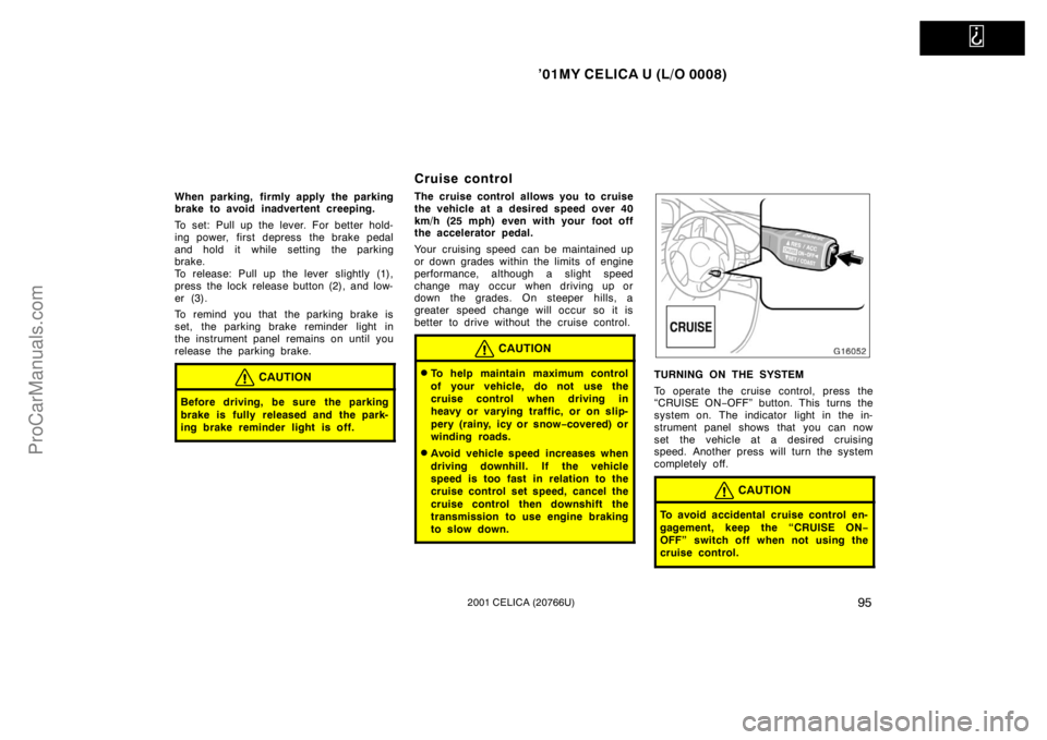 TOYOTA CELICA 2001  Owners Manual   
’01MY CELICA U (L/O 0008)
952001 CELICA (20766U)
When parking, firmly apply the parking
brake to avoid inadvertent creeping.
To set: Pull up the lever. For better hold-
ing power, first depress  