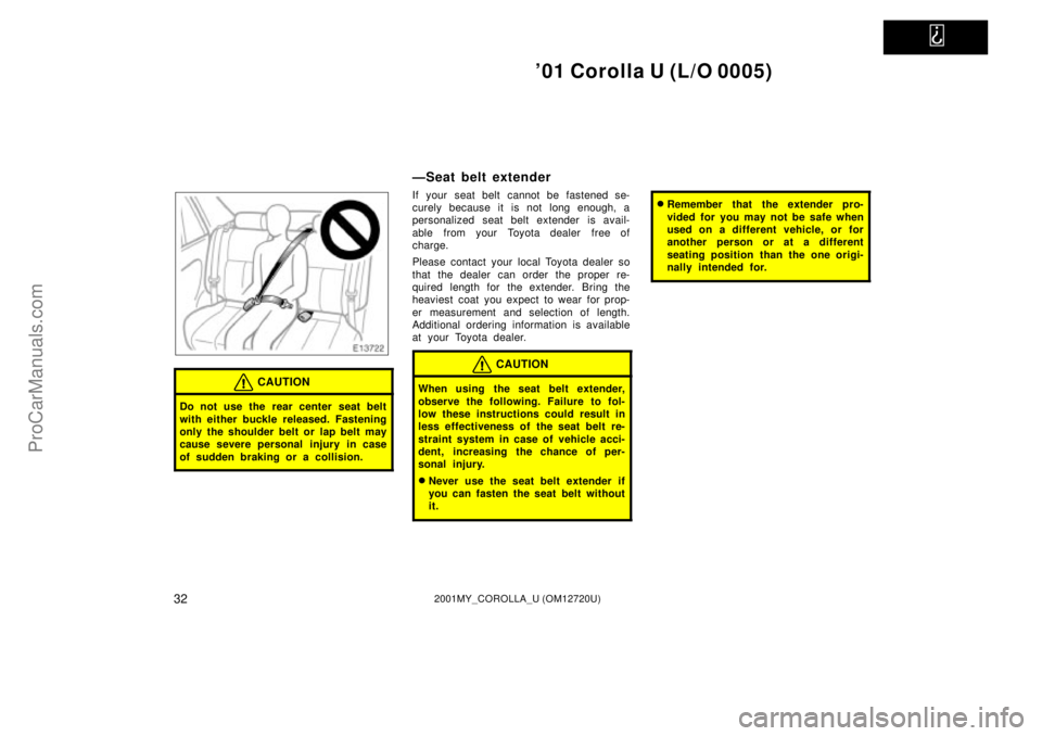 TOYOTA COROLLA 2001 Owners Manual
01 Corolla U (L/O 0005)
322001MY_COROLLA_U (OM12720U)
CAUTION
Do not use the rear center seat belt
with either buckle released. Fastening
only the shoulder belt or lap belt may
cause severe person TOYOTA COROLLA 2001 Owners Manual
01 Corolla U (L/O 0005)
322001MY_COROLLA_U (OM12720U)
CAUTION
Do not use the rear center seat belt
with either buckle released. Fastening
only the shoulder belt or lap belt may
cause severe person