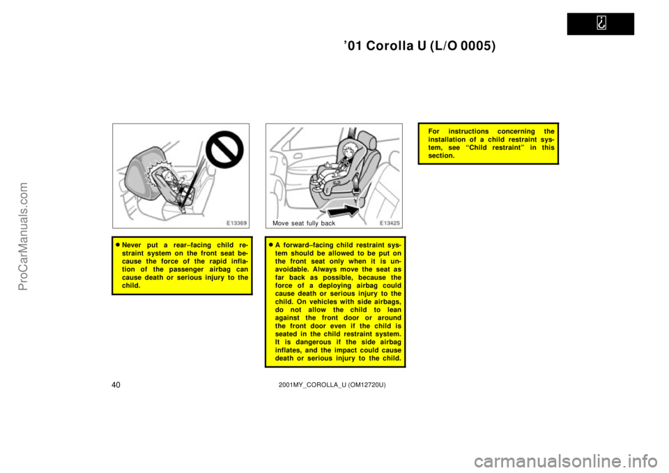 TOYOTA COROLLA 2001  Owners Manual   
01 Corolla U (L/O 0005)
402001MY_COROLLA_U (OM12720U)
Never put a rear±facing child re-
straint system on the front seat be-
cause the force of the rapid infla-
tion of the passenger  airbag can