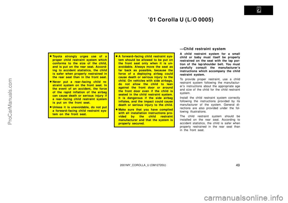TOYOTA COROLLA 2001 Owners Manual
01 Corolla U (L/O 0005)
492001MY_COROLLA_U (OM12720U)
Toyota strongly urges use of a
proper child restraint system which
conforms to the size of the child,
and is put on the rear seat. Accord-
in TOYOTA COROLLA 2001 Owners Manual
01 Corolla U (L/O 0005)
492001MY_COROLLA_U (OM12720U)
Toyota strongly urges use of a
proper child restraint system which
conforms to the size of the child,
and is put on the rear seat. Accord-
in