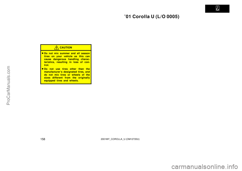 TOYOTA COROLLA 2001  Owners Manual   
01 Corolla U (L/O 0005)
1582001MY_COROLLA_U (OM12720U)
CAUTION
Do not mix summer and all season
tires on your vehicle as this can
cause dangerous handling charac-
teristics, resulting in loss of 