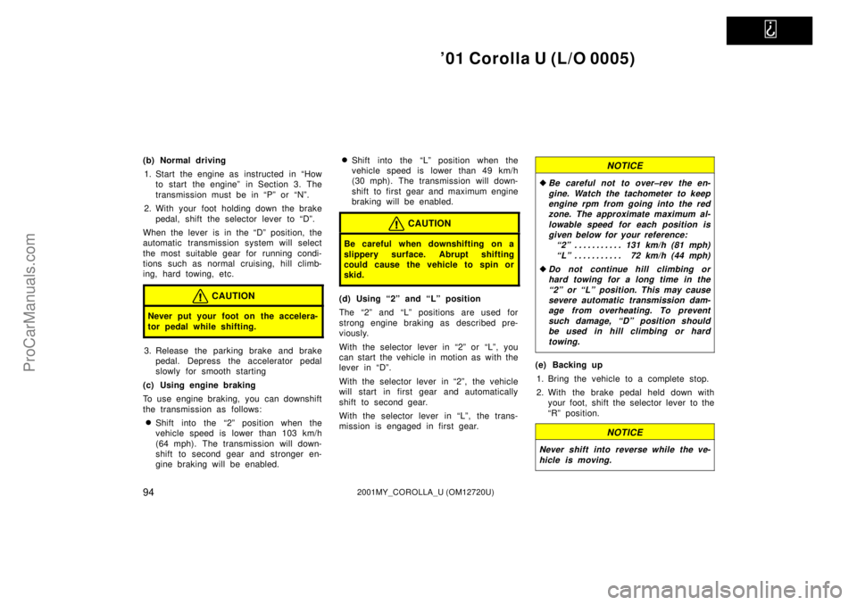 TOYOTA COROLLA 2001 Owners Manual
01 Corolla U (L/O 0005)
942001MY_COROLLA_U (OM12720U)
(b) Normal driving
1. Start the engine as instructed in ªHow
to start the engineº in Section 3. The
transmission must be in ªPº or ªNº TOYOTA COROLLA 2001 Owners Manual
01 Corolla U (L/O 0005)
942001MY_COROLLA_U (OM12720U)
(b) Normal driving
1. Start the engine as instructed in ªHow
to start the engineº in Section 3. The
transmission must be in ªPº or ªNº
