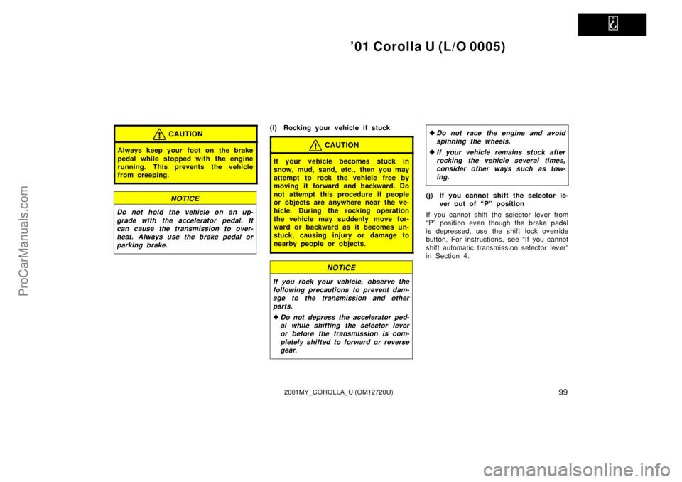 TOYOTA COROLLA 2001 Owners Manual
01 Corolla U (L/O 0005)
992001MY_COROLLA_U (OM12720U)
CAUTION
Always keep your foot on the brake
pedal while stopped with the engine
running. This prevents the vehicle
from creeping.
NOTICE
Do no TOYOTA COROLLA 2001 Owners Manual
01 Corolla U (L/O 0005)
992001MY_COROLLA_U (OM12720U)
CAUTION
Always keep your foot on the brake
pedal while stopped with the engine
running. This prevents the vehicle
from creeping.
NOTICE
Do no