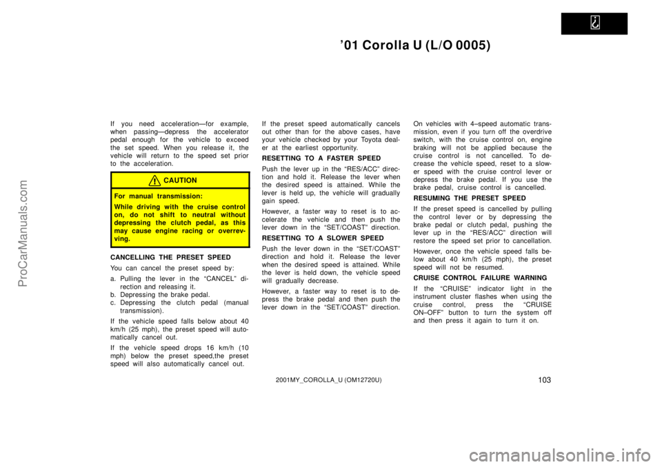 TOYOTA COROLLA 2001 Owners Manual
01 Corolla U (L/O 0005)
1032001MY_COROLLA_U (OM12720U)
If you need accelerationÐfor example,
when passingÐdepress the accelerator
pedal enough for the vehicle to exceed
the set speed. When you TOYOTA COROLLA 2001 Owners Manual
01 Corolla U (L/O 0005)
1032001MY_COROLLA_U (OM12720U)
If you need accelerationÐfor example,
when passingÐdepress the accelerator
pedal enough for the vehicle to exceed
the set speed. When you