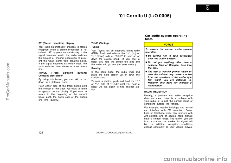 TOYOTA COROLLA 2001 Owners Manual
01 Corolla U (L/O 0005)
1242001MY_COROLLA_U (OM12720U)
ST (Stereo reception) display
Your radio automatically changes to stereo
reception when a stereo broadcast is re-
ceived. ªSTº appears on t TOYOTA COROLLA 2001 Owners Manual
01 Corolla U (L/O 0005)
1242001MY_COROLLA_U (OM12720U)
ST (Stereo reception) display
Your radio automatically changes to stereo
reception when a stereo broadcast is re-
ceived. ªSTº appears on t