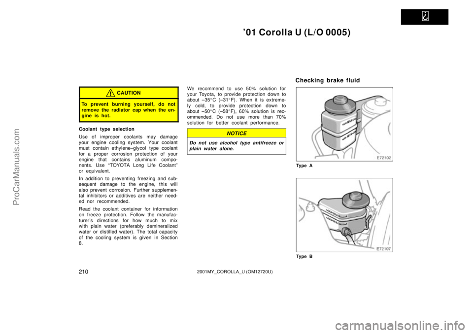 TOYOTA COROLLA 2001 Owners Manual
01 Corolla U (L/O 0005)
2102001MY_COROLLA_U (OM12720U)
CAUTION
To prevent burning yourself, do not
remove the radiator cap when the en-
gine is hot.
Coolant type selection
Use of improper coolant TOYOTA COROLLA 2001 Owners Manual
01 Corolla U (L/O 0005)
2102001MY_COROLLA_U (OM12720U)
CAUTION
To prevent burning yourself, do not
remove the radiator cap when the en-
gine is hot.
Coolant type selection
Use of improper coolant