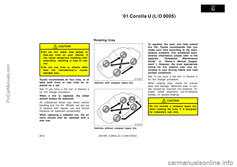 TOYOTA COROLLA 2001 Owners Manual
01 Corolla U (L/O 0005)
2142001MY_COROLLA_U (OM12720U)
CAUTION
Do not mix radial, bias belted, or
bias±ply tires on your vehicle. It
can cause dangerous handling char-
acteristics, resulting in TOYOTA COROLLA 2001 Owners Manual
01 Corolla U (L/O 0005)
2142001MY_COROLLA_U (OM12720U)
CAUTION
Do not mix radial, bias belted, or
bias±ply tires on your vehicle. It
can cause dangerous handling char-
acteristics, resulting in