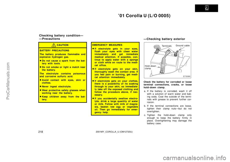TOYOTA COROLLA 2001 Owners Manual
01 Corolla U (L/O 0005)
2182001MY_COROLLA_U (OM12720U)
CAUTION
BATTERY PRECAUTIONS
The battery produces flammable and
explosive hydrogen gas.
Do not cause a spark from the bat-
tery with tools.
TOYOTA COROLLA 2001 Owners Manual
01 Corolla U (L/O 0005)
2182001MY_COROLLA_U (OM12720U)
CAUTION
BATTERY PRECAUTIONS
The battery produces flammable and
explosive hydrogen gas.
Do not cause a spark from the bat-
tery with tools.
