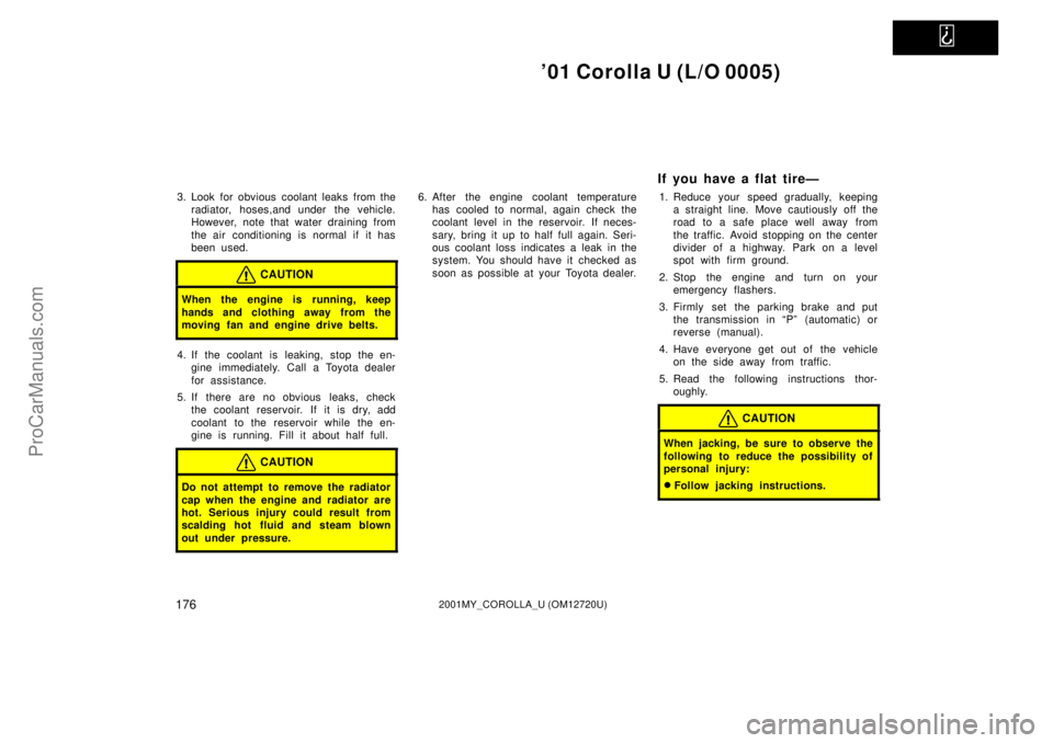 TOYOTA COROLLA 2001 Owners Manual
01 Corolla U (L/O 0005)
1762001MY_COROLLA_U (OM12720U)
3. Look for obvious coolant leaks from the
radiator, hoses,and under the vehicle.
However, note that water draining from
the air conditioning TOYOTA COROLLA 2001 Owners Manual
01 Corolla U (L/O 0005)
1762001MY_COROLLA_U (OM12720U)
3. Look for obvious coolant leaks from the
radiator, hoses,and under the vehicle.
However, note that water draining from
the air conditioning