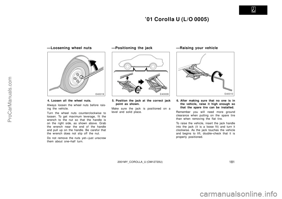 TOYOTA COROLLA 2001 Owners Manual
01 Corolla U (L/O 0005)
1812001MY_COROLLA_U (OM12720U)
ÐLoosening wheel nuts
4. Loosen all the wheel nuts.
Always loosen the wheel nuts before rais-
ing the vehicle.
Turn the wheel nuts countercl TOYOTA COROLLA 2001 Owners Manual
01 Corolla U (L/O 0005)
1812001MY_COROLLA_U (OM12720U)
ÐLoosening wheel nuts
4. Loosen all the wheel nuts.
Always loosen the wheel nuts before rais-
ing the vehicle.
Turn the wheel nuts countercl