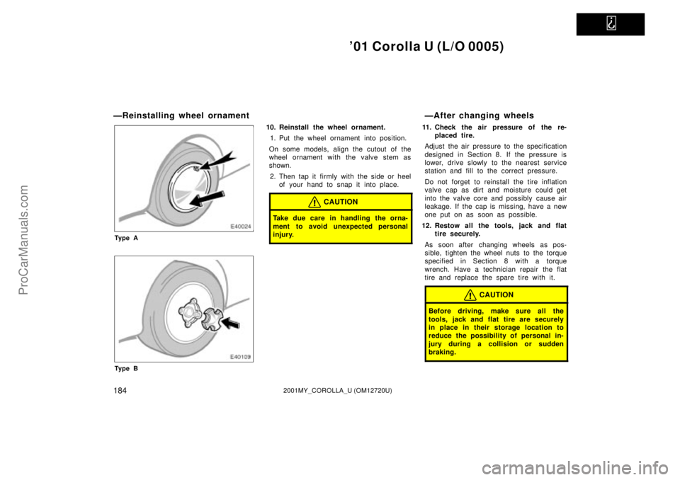 TOYOTA COROLLA 2001 Owners Manual
01 Corolla U (L/O 0005)
1842001MY_COROLLA_U (OM12720U)
ÐReinstalling wheel ornament
Ty p e A
Ty p e B
10. Reinstall the wheel ornament.
1. Put the wheel ornament into position.
On some models, al TOYOTA COROLLA 2001 Owners Manual
01 Corolla U (L/O 0005)
1842001MY_COROLLA_U (OM12720U)
ÐReinstalling wheel ornament
Ty p e A
Ty p e B
10. Reinstall the wheel ornament.
1. Put the wheel ornament into position.
On some models, al