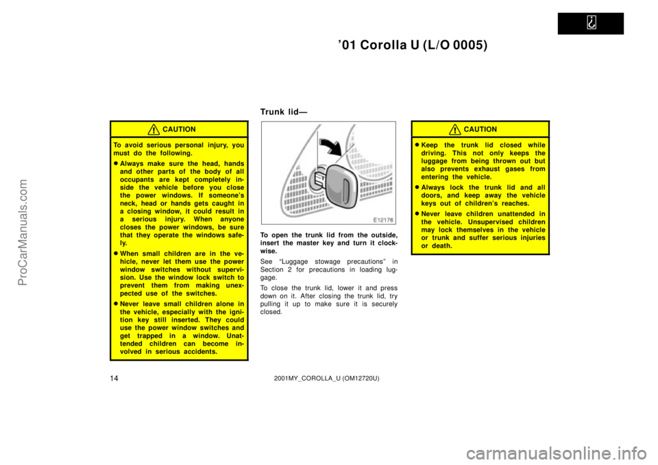 TOYOTA COROLLA 2001  Owners Manual   
01 Corolla U (L/O 0005)
142001MY_COROLLA_U (OM12720U)
CAUTION
To avoid serious personal  injury, you
must do the following.
Always make sure the head, hands
and other parts of the body of all
occ