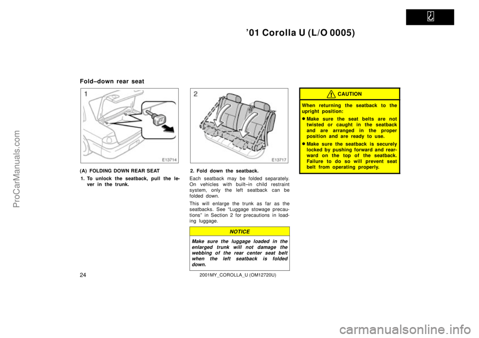TOYOTA COROLLA 2001 Owners Manual
01 Corolla U (L/O 0005)
242001MY_COROLLA_U (OM12720U)
Fold±down rear seat
(A) FOLDING DOWN REAR SEAT
1. To unlock the seatback, pull the le-
ver in the trunk.2. Fold down the seatback.
Each seatb TOYOTA COROLLA 2001 Owners Manual
01 Corolla U (L/O 0005)
242001MY_COROLLA_U (OM12720U)
Fold±down rear seat
(A) FOLDING DOWN REAR SEAT
1. To unlock the seatback, pull the le-
ver in the trunk.2. Fold down the seatback.
Each seatb