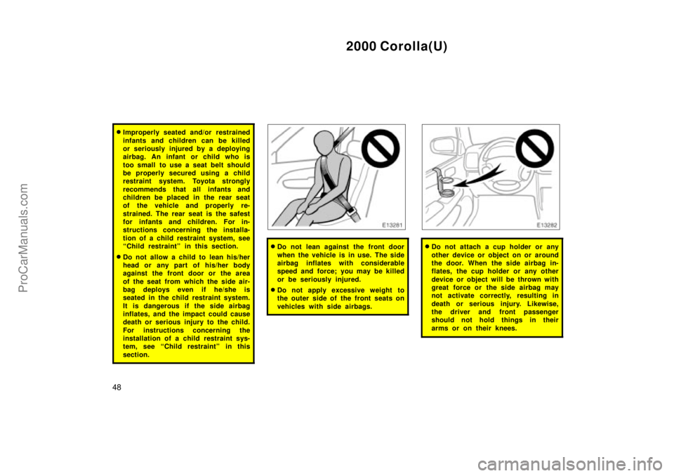 TOYOTA COROLLA 2000 Owners Manual 2000 Corolla(U)
48
Improperly seated and/or restrained
infants and children can be killed
or seriously injured by a deploying
airbag. An infant or child who is
too small to use a seat belt should
be TOYOTA COROLLA 2000 Owners Manual 2000 Corolla(U)
48
Improperly seated and/or restrained
infants and children can be killed
or seriously injured by a deploying
airbag. An infant or child who is
too small to use a seat belt should
be