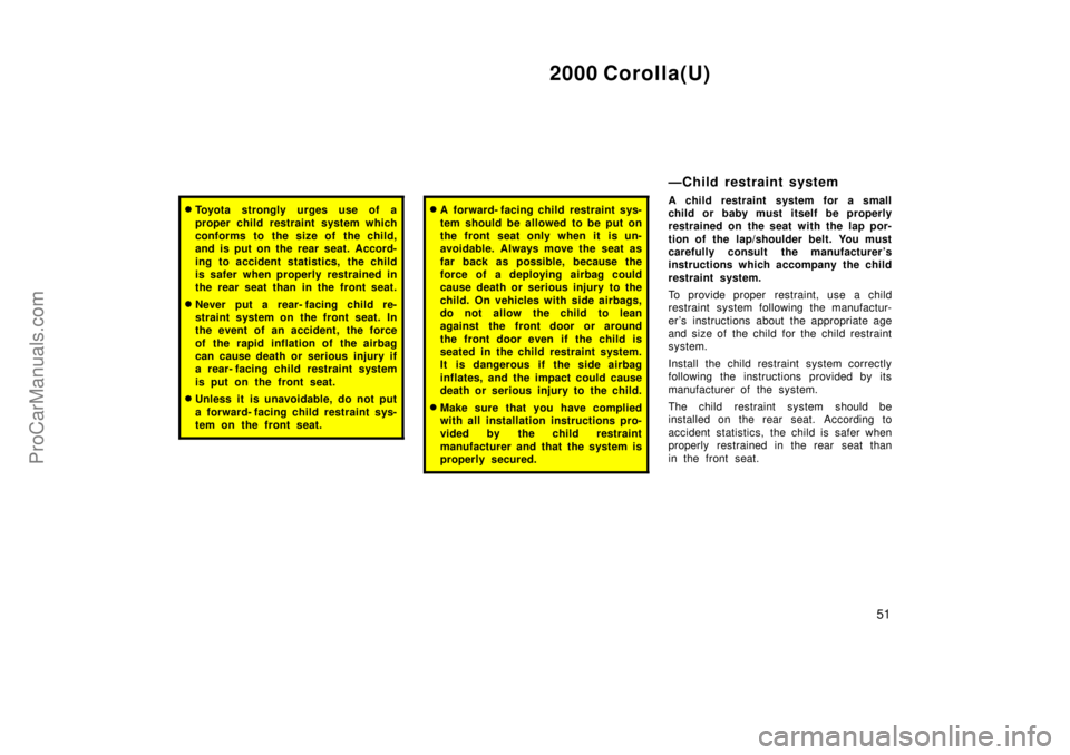 TOYOTA COROLLA 2000 Owners Manual 2000 Corolla(U)
51
Toyota strongly urges use of a
proper child restraint system which
conforms to the size of the child,
and is put on the rear seat. Accord-
ing to accident statistics, the child
is TOYOTA COROLLA 2000 Owners Manual 2000 Corolla(U)
51
Toyota strongly urges use of a
proper child restraint system which
conforms to the size of the child,
and is put on the rear seat. Accord-
ing to accident statistics, the child
is