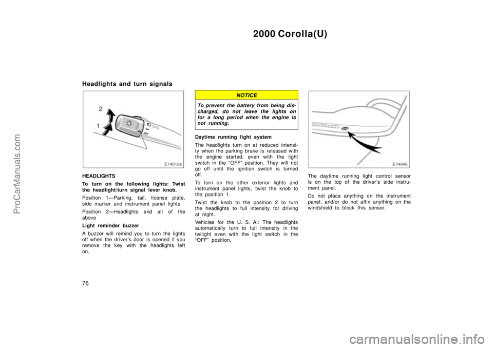 TOYOTA COROLLA 2000 Owners Manual 2000 Corolla(U)
76
Headlights and turn signals
HEADLIGHTS
To turn on the following lights: Twist
the headlight/turn signal lever knob.
Position 1ÐParking, tail, license plate,
side marker and instrum TOYOTA COROLLA 2000 Owners Manual 2000 Corolla(U)
76
Headlights and turn signals
HEADLIGHTS
To turn on the following lights: Twist
the headlight/turn signal lever knob.
Position 1ÐParking, tail, license plate,
side marker and instrum