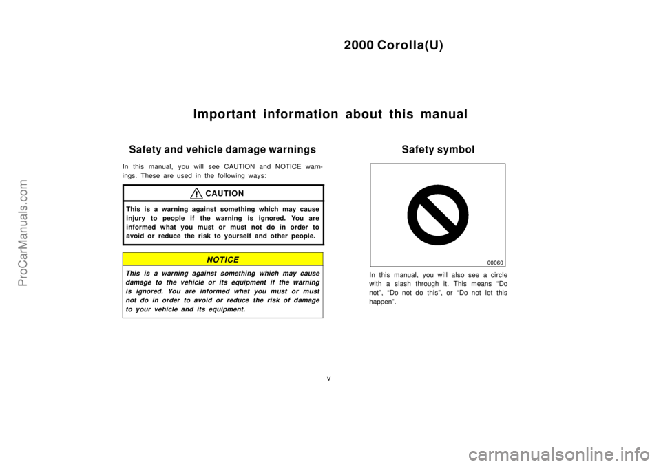 TOYOTA COROLLA 2000  Owners Manual 2000 Corolla(U)
v
Important information about this manual
Safety and vehicle damage warnings
In this manual, you will see CAUTION and NOTICE warn-
ings. These are used in the following ways:
CAUTION
T