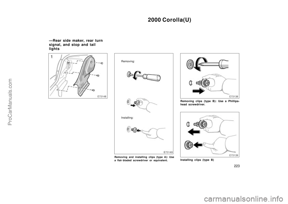 TOYOTA COROLLA 2000  Owners Manual 2000 Corolla(U)
223
Removing:
Installing:
Removing and installing clips (type A): Use
a flat- bladed screwdriver or equivalent.
Removing clips (type B): Use a Phillips-
head screwdriver.
Installing cl