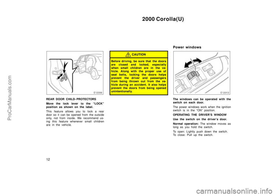 TOYOTA COROLLA 2000  Owners Manual 2000 Corolla(U)
12
REAR DOOR CHILD- PROTECTORS
Move the lock lever to the LOCKº
position as shown on the label.
This feature allows you to lock a rear
door so it  can be opened from  the outside
onl