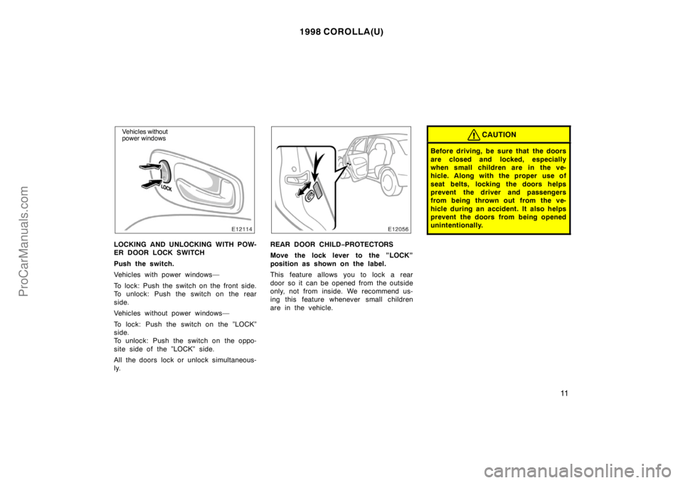 TOYOTA COROLLA 1998 Owners Manual 1998 COROLLA(U)
11
Vehicles without
power windows
LOCKING AND UNLOCKING WITH POW-
ER DOOR LOCK SWITCH
Push the switch.
Vehicles with power windows—
To lock: Push the switch on the front side.
To unl TOYOTA COROLLA 1998 Owners Manual 1998 COROLLA(U)
11
Vehicles without
power windows
LOCKING AND UNLOCKING WITH POW-
ER DOOR LOCK SWITCH
Push the switch.
Vehicles with power windows—
To lock: Push the switch on the front side.
To unl
