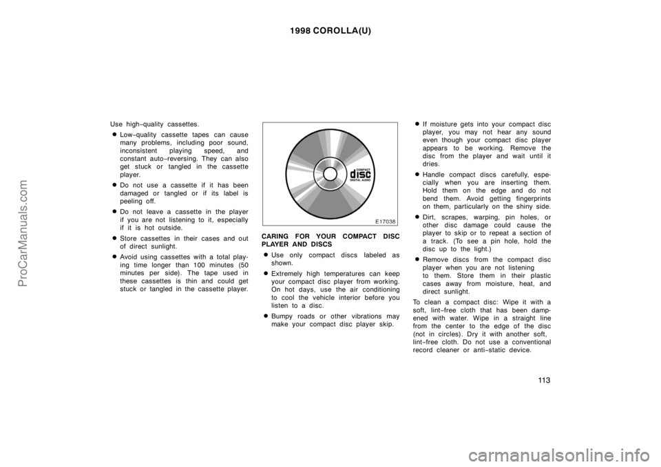 TOYOTA COROLLA 1998 Owners Manual 1998 COROLLA(U)
11 3
Use high−quality cassettes.
Low−quality cassette tapes can cause
many problems, including poor sound,
inconsistent playing speed, and
constant auto−reversing. They can als TOYOTA COROLLA 1998 Owners Manual 1998 COROLLA(U)
11 3
Use high−quality cassettes.
Low−quality cassette tapes can cause
many problems, including poor sound,
inconsistent playing speed, and
constant auto−reversing. They can als
