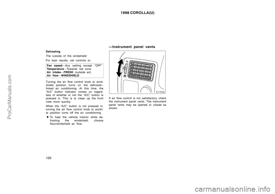 TOYOTA COROLLA 1998  Owners Manual 1998 COROLLA(U)
120
Defrosting
The outside of the windshield
For best results, set controls to:
Fan speed—Any setting except ”OFF”
Temperature—Towards red zone 
Air intake—FRESH (outside air