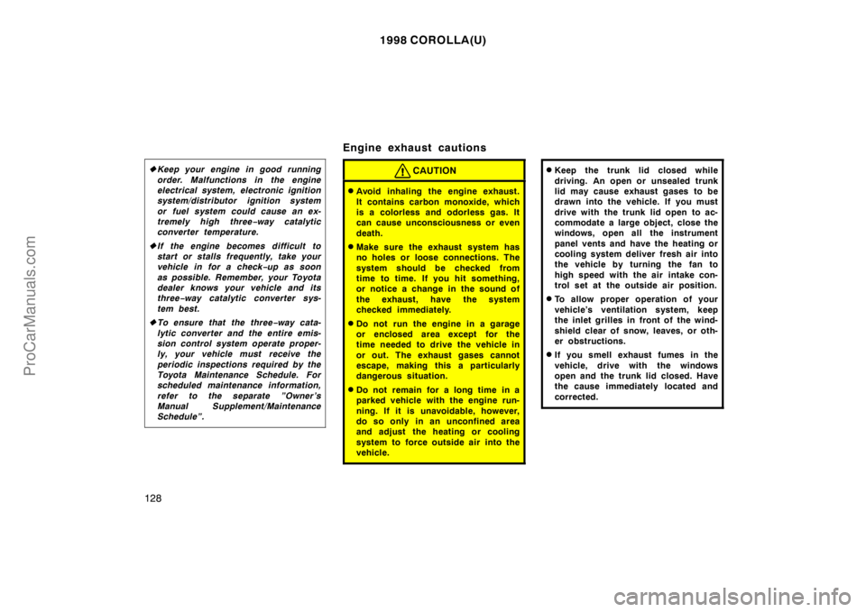 TOYOTA COROLLA 1998  Owners Manual 1998 COROLLA(U)
128
Keep your engine in good running
order. Malfunctions in the engine
electrical system, electronic ignition
system/distributor ignition system
or fuel system could cause an ex-
trem