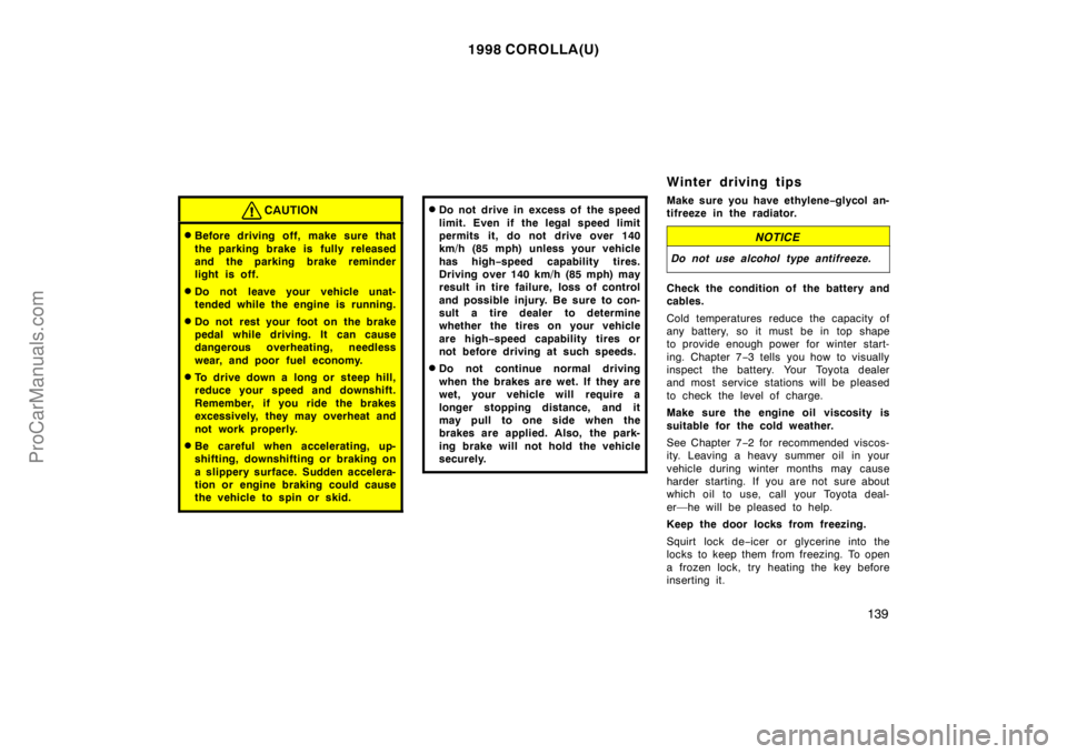 TOYOTA COROLLA 1998 Owners Manual 1998 COROLLA(U)
139
CAUTION
Before driving off, make sure that
the parking brake is fully released
and the parking brake reminder
light is off.
Do not leave your vehicle unat-
tended while the engin TOYOTA COROLLA 1998 Owners Manual 1998 COROLLA(U)
139
CAUTION
Before driving off, make sure that
the parking brake is fully released
and the parking brake reminder
light is off.
Do not leave your vehicle unat-
tended while the engin