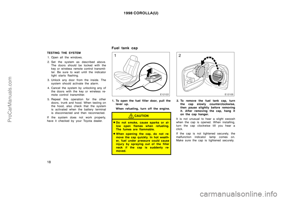 TOYOTA COROLLA 1998  Owners Manual 1998 COROLLA(U)
18
TESTING THE SYSTEM
1. Open all the windows.
2. Set the system as described above.
The doors should be locked with the
key or wireless remote control transmit-
ter. Be sure to wait u