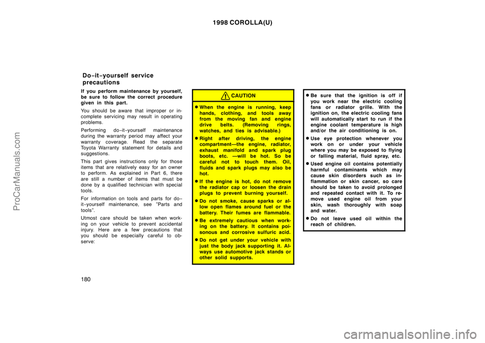 TOYOTA COROLLA 1998 Owners Manual 1998 COROLLA(U)
180
If you perform maintenance by yourself,
be sure to follow the correct procedure
given in this part.
You should be aware that improper or in-
complete servicing may result in operat TOYOTA COROLLA 1998 Owners Manual 1998 COROLLA(U)
180
If you perform maintenance by yourself,
be sure to follow the correct procedure
given in this part.
You should be aware that improper or in-
complete servicing may result in operat