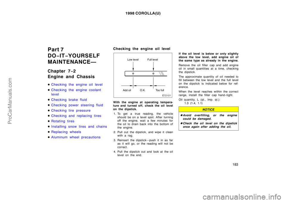 TOYOTA COROLLA 1998 Owners Manual 1998 COROLLA(U)
183
Part 7
DO−IT−YOURSELF
MAINTENANCE—
Chapter 7−2
Engine and Chassis
Checking the engine oil level
Checking the engine coolant
level
Checking brake fluid
Checking power st TOYOTA COROLLA 1998 Owners Manual 1998 COROLLA(U)
183
Part 7
DO−IT−YOURSELF
MAINTENANCE—
Chapter 7−2
Engine and Chassis
Checking the engine oil level
Checking the engine coolant
level
Checking brake fluid
Checking power st