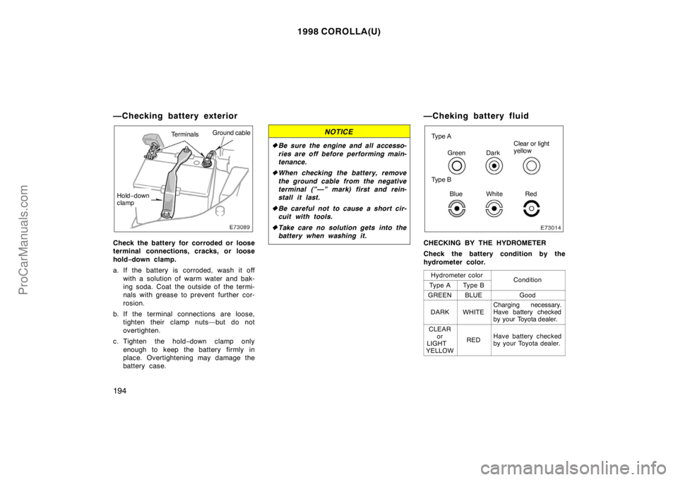 TOYOTA COROLLA 1998 Owners Manual 1998 COROLLA(U)
194
—Checking battery exterior
TerminalsGround cable
Hold−down
clamp
Check the battery for corroded or loose
terminal connections, cracks, or loose
hold−down clamp.
a. If the bat TOYOTA COROLLA 1998 Owners Manual 1998 COROLLA(U)
194
—Checking battery exterior
TerminalsGround cable
Hold−down
clamp
Check the battery for corroded or loose
terminal connections, cracks, or loose
hold−down clamp.
a. If the bat