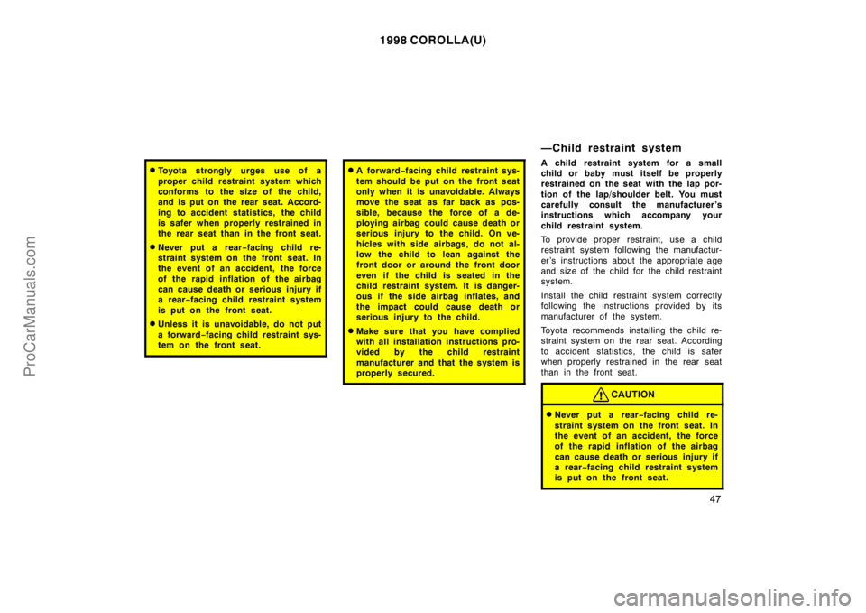 TOYOTA COROLLA 1998 Owners Manual 1998 COROLLA(U)
47
Toyota strongly urges use of a
proper child restraint system which
conforms to the size of the child,
and is put on the rear seat. Accord-
ing to accident statistics, the child
is TOYOTA COROLLA 1998 Owners Manual 1998 COROLLA(U)
47
Toyota strongly urges use of a
proper child restraint system which
conforms to the size of the child,
and is put on the rear seat. Accord-
ing to accident statistics, the child
is